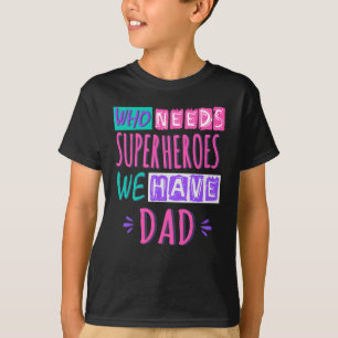 Who needs superheroes we have dad T-Shirt