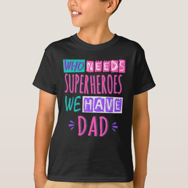 Who needs superheroes we have dad T-Shirt (Front)