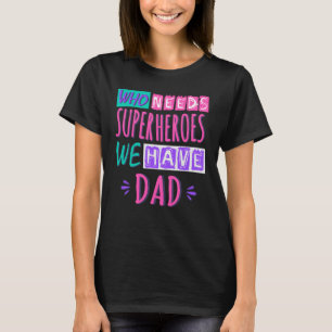 Who needs superheroes we have dad T-Shirt