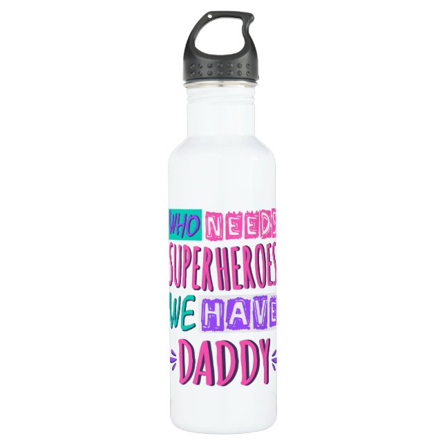 Who needs superheroes we have daddy 710 ml water bottle (Front)
