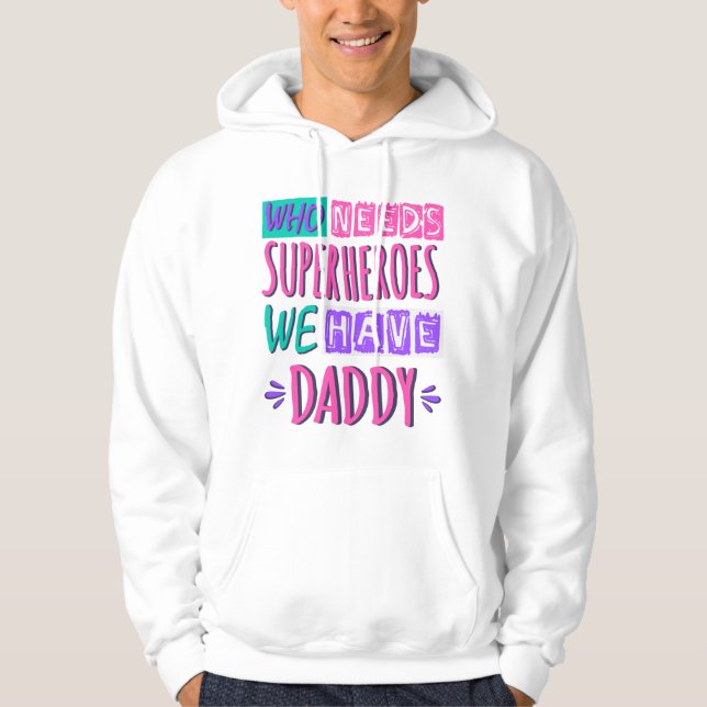 Who needs superheroes we have daddy hoodie (Front)