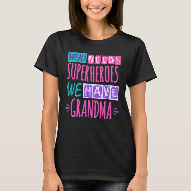Who needs superheroes we have grandma T-Shirt (Front)