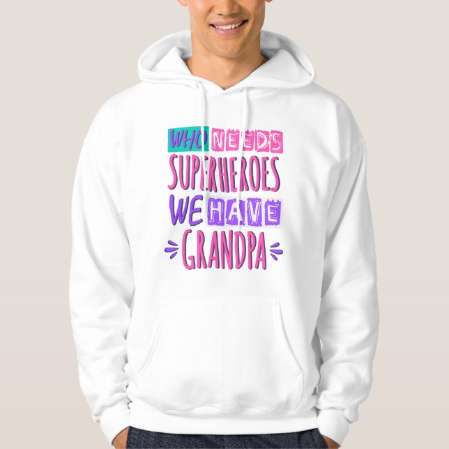 Who needs superheroes we have grandpa hoodie (Front)