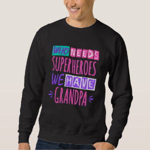 Who needs superheroes we have grandpa sweatshirt