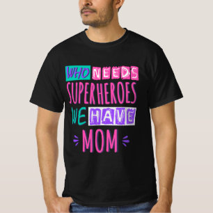 Who needs superheroes we have mom T-Shirt