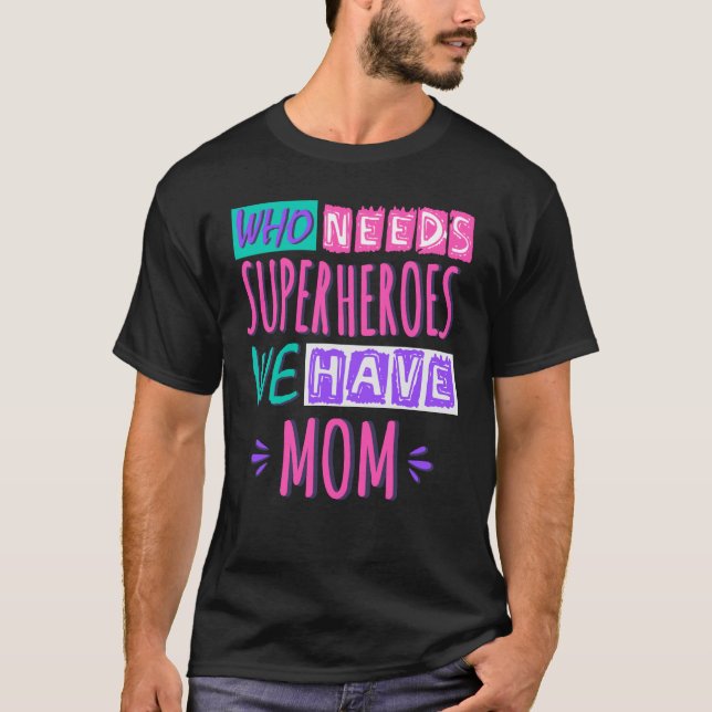 Who needs superheroes we have mum T-Shirt (Front)