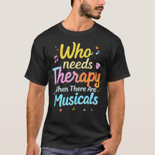Who Needs Therapy When There Are Musicals Saying T-Shirt
