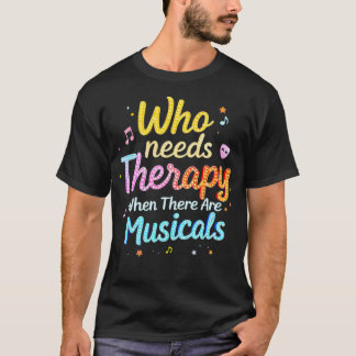 Who Needs Therapy When There Are Musicals Saying T-Shirt