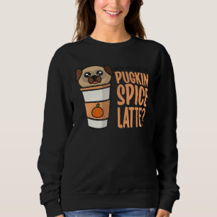 Who Ordered the Pugkin Spice Latte Pumpkin Spice P Sweatshirt