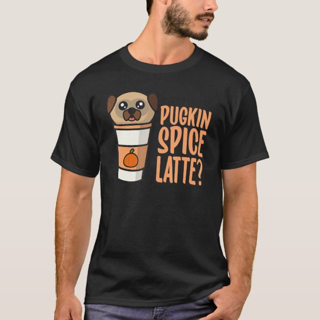 Who Ordered the Pugkin Spice Latte Pumpkin Spice P T-Shirt (Front)