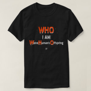 WHO pun: WHO, I am: Weird Human's Offspring T-Shirt