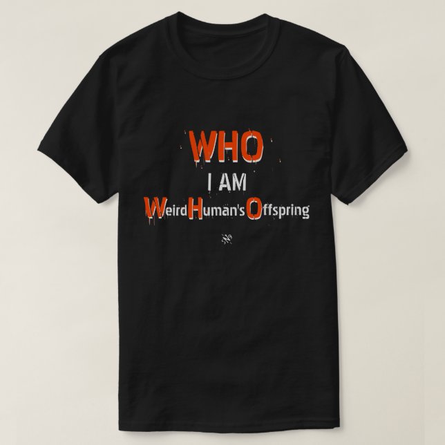 WHO pun: WHO, I am: Weird Human's Offspring T-Shirt (Design Front)