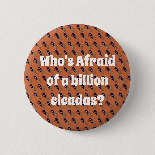 Who’s Afraid of a Billion Cicadas? 6 Cm Round Badge (Front)