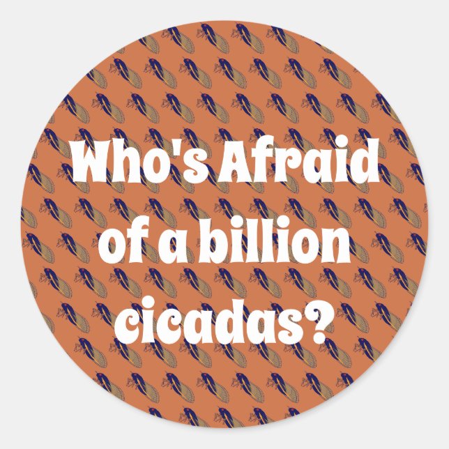 Who’s Afraid of a Billion Cicadas? Classic Round Sticker (Front)