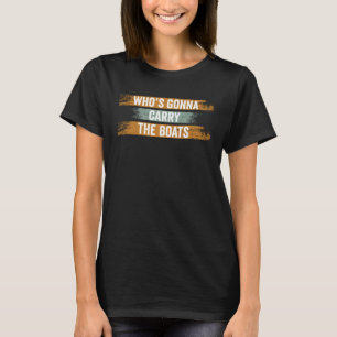 Who s Gonna Carry The Boats Military Workout Motiv T-Shirt