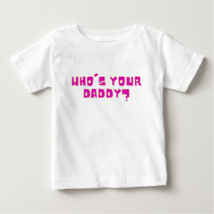 Who’s Your Daddy Bold Funny  Baby T-Shirt