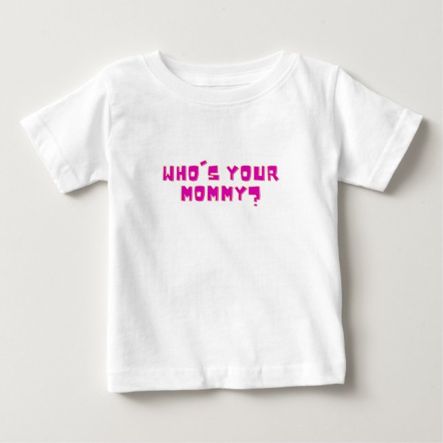 Who’s Your Mummy Funny  Baby T-Shirt (Front)