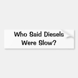 Who Said Diesels Were Slow? Bumper Sticker