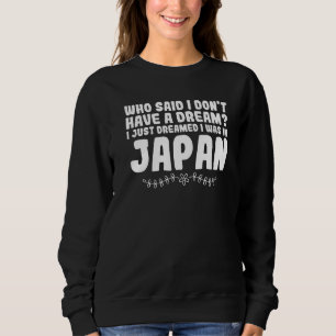 who said I don't have dream I dreamed Japan Japan  Sweatshirt