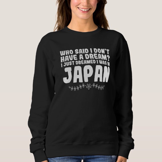 who said I don't have dream I dreamed Japan Japan  Sweatshirt (Front)