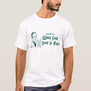 Who Said Life Is Fair? (Dadism #186) T-Shirt