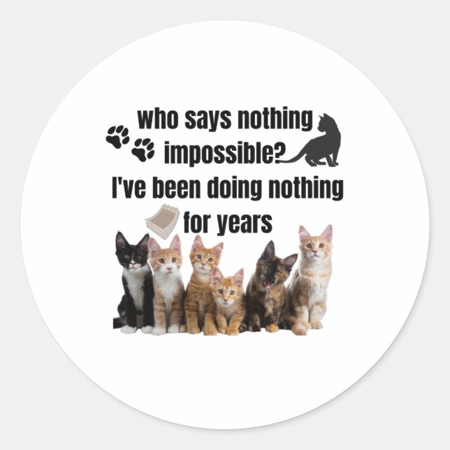 who says nothing impossible_ I've been doing Classic Round Sticker (Front)