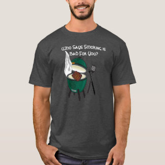 Who Says Smoking is Bad For You? Big Green Egg. T-Shirt