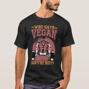 Who Says Vegan Can't Be Buff   Gorilla  Vegetarian T-Shirt