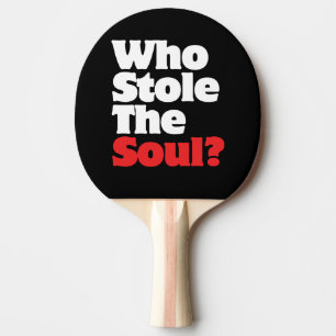 Who Stole The Soul? Ping Pong Paddle