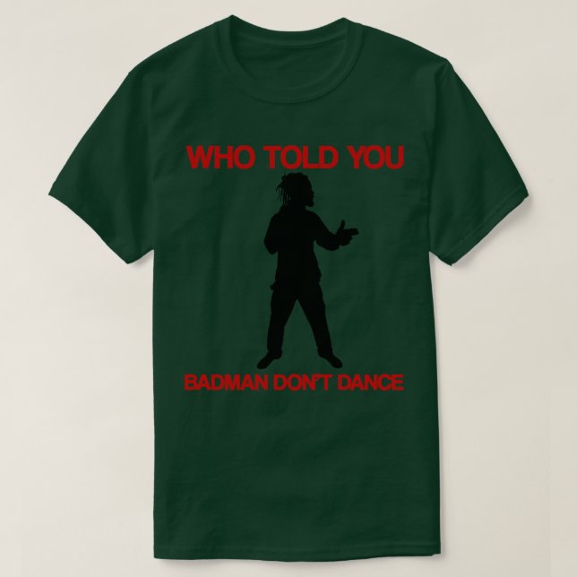 Who Told You Badman Dont Dance TShirt (Design Front)