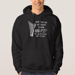 who told you I'm always playing harps harps Hoodie