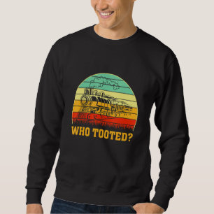 Who Tooted Train  Locomotive Driver Railroad Fan Sweatshirt