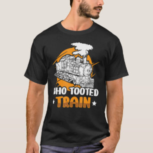 Who Tooted Train Trains Railroad Locomotive Model T-Shirt