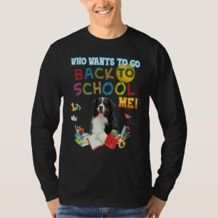 Who Wants To Go Back School Me Bernese Mountain Do T-Shirt
