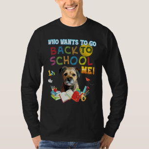 Who Wants To Go Back School Me Border Terrier Dog T-Shirt