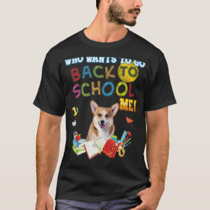 Who Wants To Go Back School Me Corgi Dog Kid Stude T-Shirt