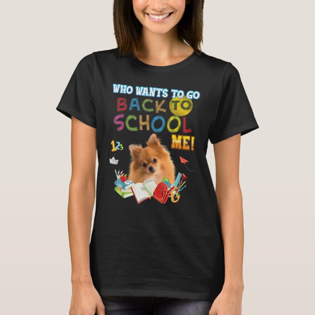 Who Wants To Go Back School Me Pomeranian Dog Kid  T-Shirt (Front)