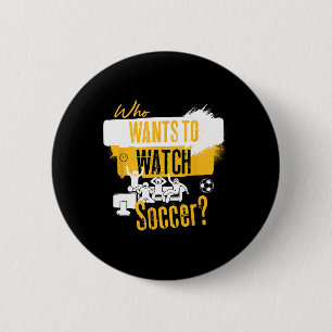 Who Wants To Watch Soccer Funny Sports Fan Design 6 Cm Round Badge