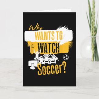 Who Wants To Watch Soccer Funny Sports Fan Design  Card