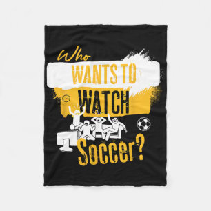 Who Wants To Watch Soccer Funny Sports Fan Design Fleece Blanket