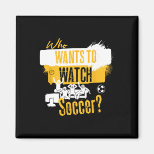 Who Wants To Watch Soccer Funny Sports Fan Design  Magnet