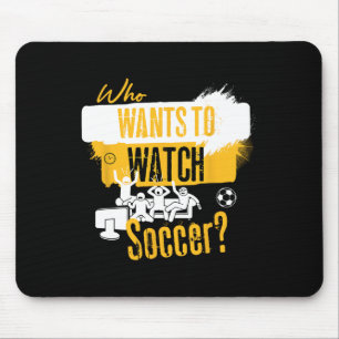 Who Wants To Watch Soccer Funny Sports Fan Design Mouse Pad