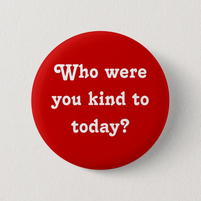 "Who were you kind to today?" Button (Front)