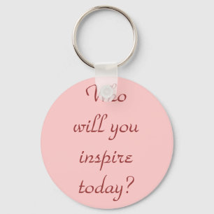 Who will you inspire today? key ring