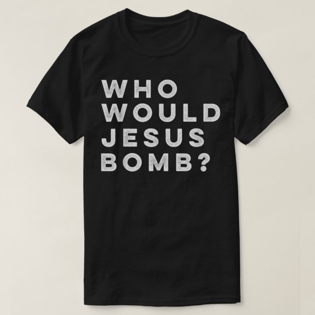 Who Would Jesus Bomb Question Anarcho-Christian T- T-Shirt (Design Front)