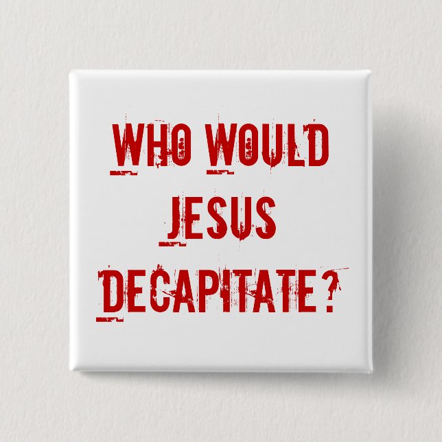 Who Would Jesus Decapitate? 15 Cm Square Badge (Front)