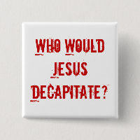 Who Would Jesus Decapitate?