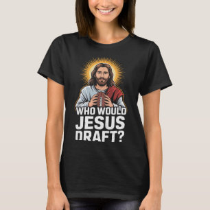 Who Would Jesus Draft Funny Fantasy Football Jesus T-Shirt