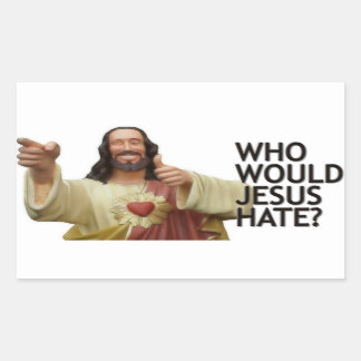 Who would Jesus hate? Rectangular Sticker