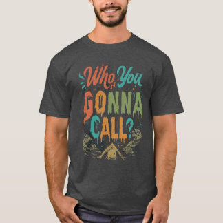Who You Gonna Call T-Shirt